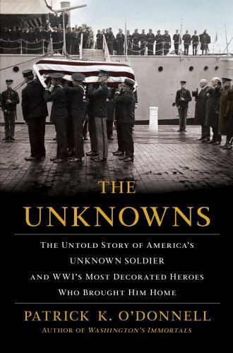 The Unknowns: The Untold Story of America’s Unknown Soldier and Wwi’s Most…