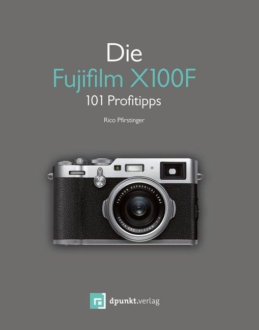 Die Fujifilm X100F ~ Rico Pfirstinger ~ 9783864904769