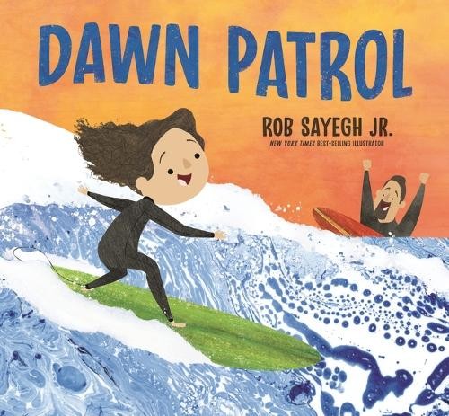 Rob Sayegh Dawn Patrol: A Father and Daughter Surfing Story (Hardback)