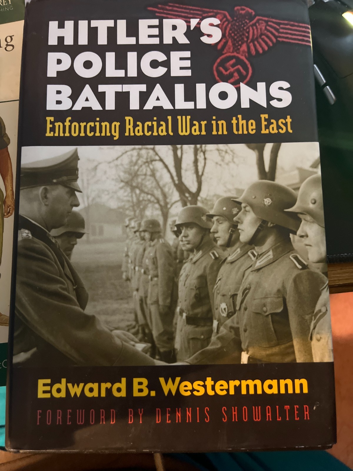 Hitler’s Police Battalions : Enforcing Racial War in the East by Edward B.