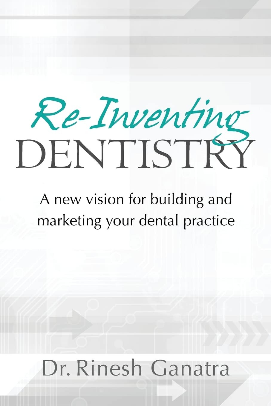 Re-Inventing Dentistry: A new vision for building and marketing your dental …