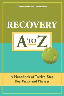 Recovery A to Z: A Handbook of Twelve-Step Key Terms and Phrases – Central Press