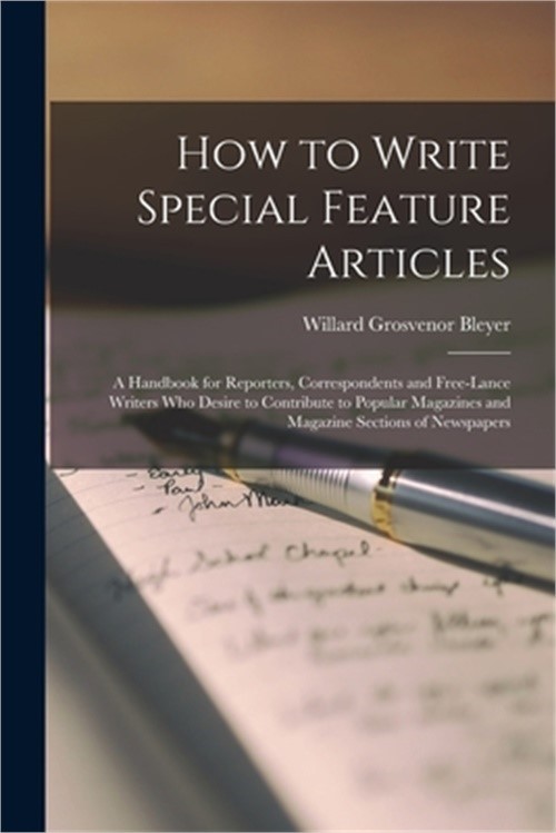 How to Write Special Feature Articles; a Handbook for Reporters, Correspondents