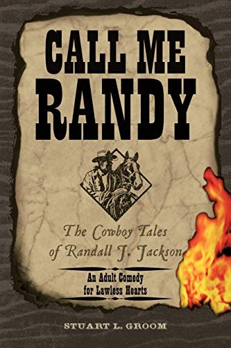 Call Me Randy: The Cowboy Tales Of Randall J. Jackson By Stuart