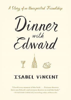 Dinner with Edward: A Story of an Unexpected Friendship by Vincent, Isabel