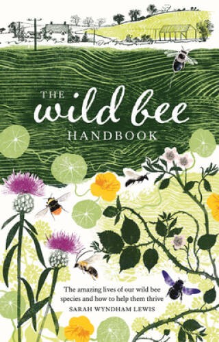 The Wild Bee Handbook: The Amazing Lives of Our Wild Species and How – VERY GOOD
