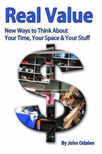 Real Value New Ways to Think About Your Time, Your Space & Your Stuff