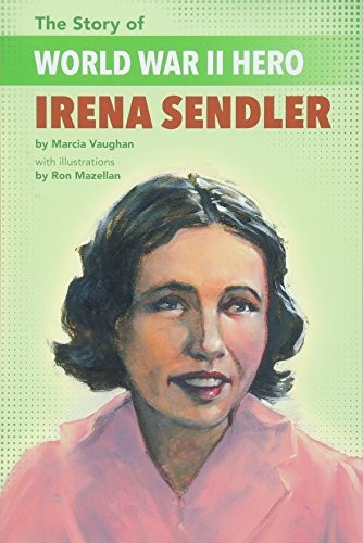 THE STORY OF WORLD WAR II HERO IRENA SENDLER By Marcia Vaughan & Ron Mazellan