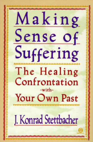 Making Sense of Suffering: The Healing Confrontation with Your Own Past – GOOD