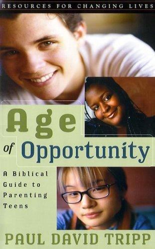 Age of Opportunity: A Biblical Guide to Parenting Teens by Tripp, Paul David