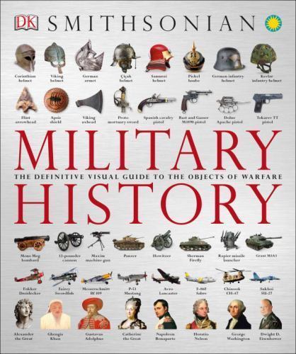 Military History : The Definitive Visual Guide to the Objects of Warfare by…