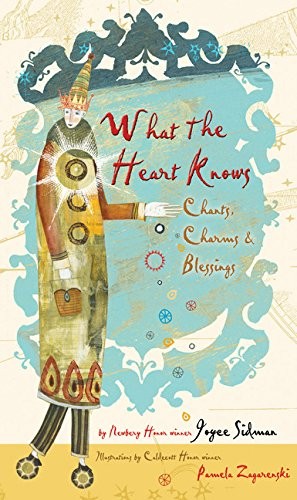 What the Heart Knows: Chants, Charms, and Blessings by Sidman, Joyce