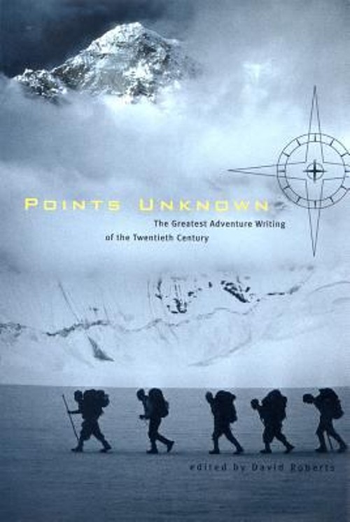 Points Unknown: the Greatest Adventure Writing of the Twentieth C