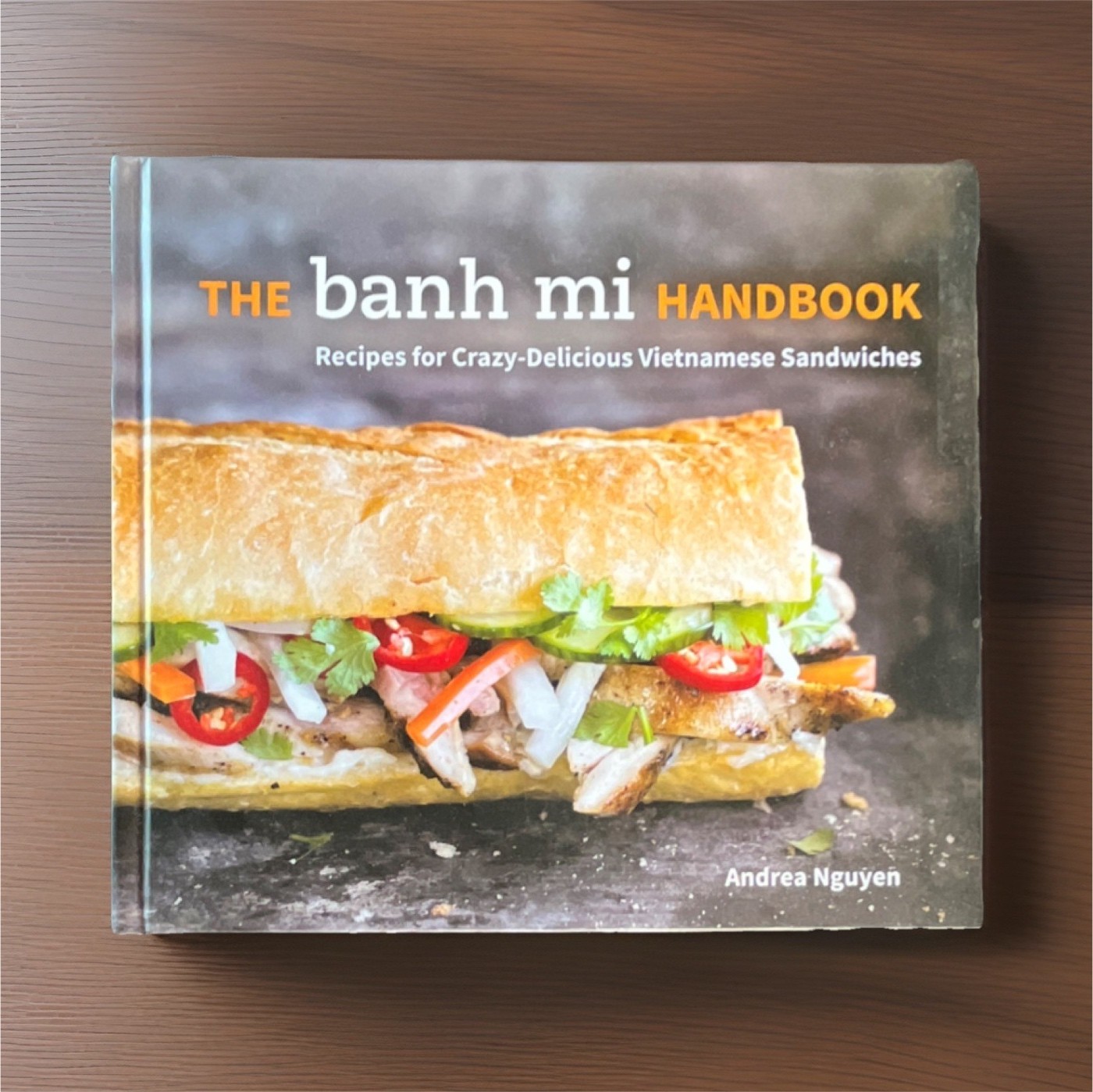 The Banh Mi Handbook Hardcover Cookbook by Andrea Nguyen, Ten Speed Press