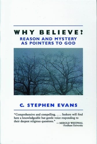 Why Believe?: Reason and Mystery as Pointers to God by PhD Evans, C Stephen: New