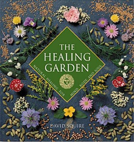 The Healing Garden: Natural Healing for Mind, Body, and Soul by Squire, David, G