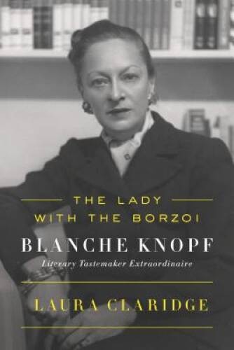 The Lady with the Borzoi: Blanche Knopf, Literary Tastemaker Ex – VERY GOOD