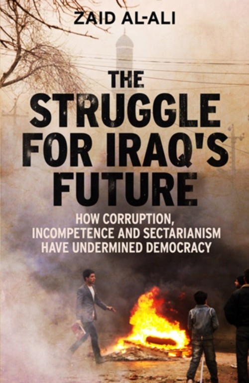 The Struggle for Iraq’s Future : How Corruption, Incompetence and