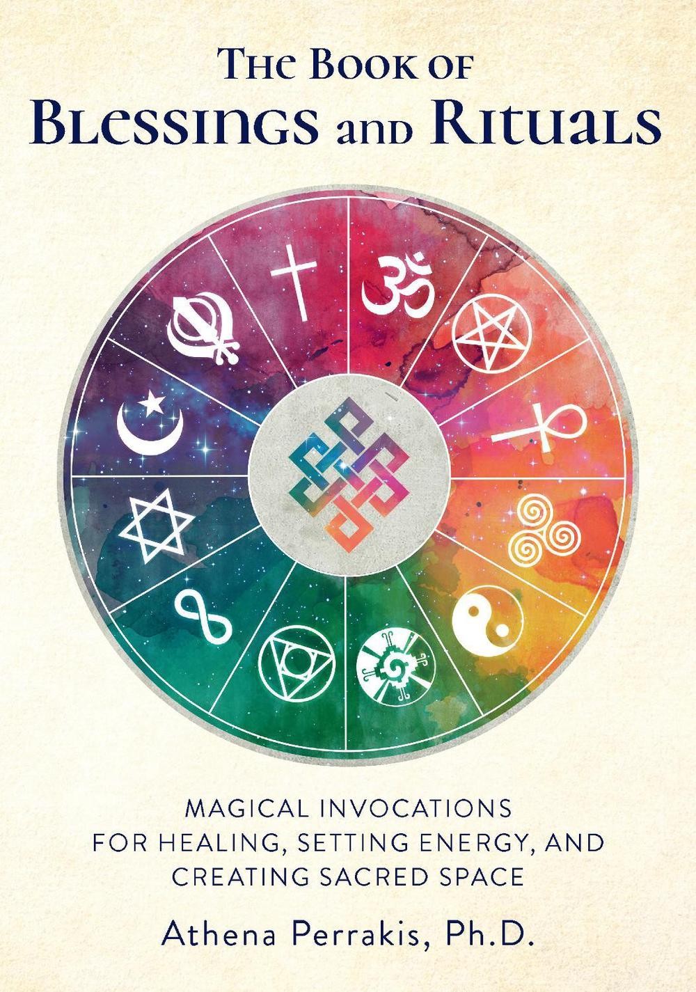 The Book of Blessings and Rituals: Magical Invocations for Healing, Setting Ener