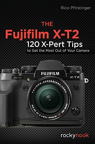 The Fujifilm X-T2: 120 X-Pert Tips to Get the Most Out of… by Rico Pfirstinger