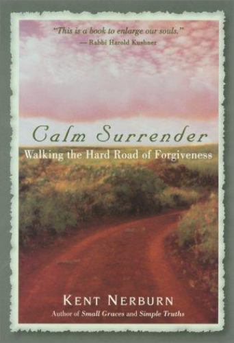Calm Surrender: Walking the Hard Road of Forgiveness by Kent Nerburn