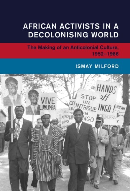 African Activists in a Decolonising World: The Making of an Anticolonial Cul…