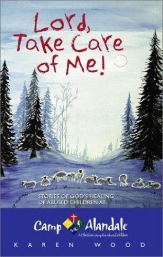 Lord, Take Care of Me! Stories of God’s Healing of Abused Children Camp Alandale