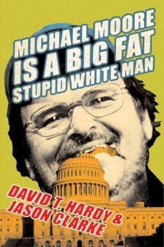 Michael Moore Is a Big Fat Stupid – hardcover, 9780060763954, David T Hardy, new