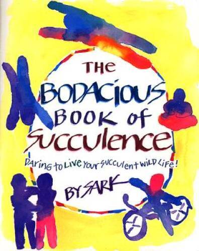 The Bodacious Book of Succulence: Daring to Live Your Succulent Wild Life – GOOD