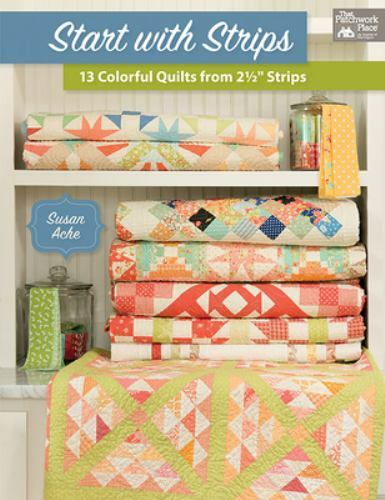 Start with Strips: 13 Colorful Quilts from 2-1/2″ Strips by Ache, Susan