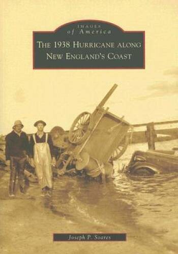 The 1938 Hurricane Along New Englands Coast (Images of America) – VERY GOOD