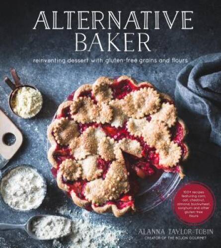Alternative Baker: Reinventing Dessert with Gluten-Free Grains and Flours – GOOD