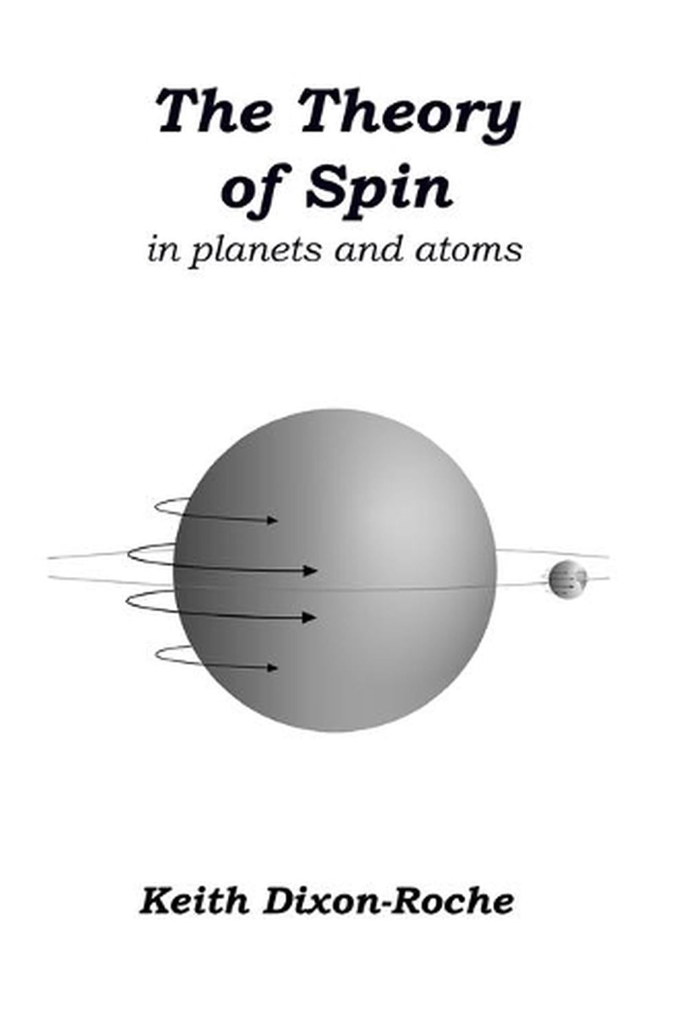 The Theory of Spin: in planets and atoms by Keith Dixon-Roche (English) Paperbac