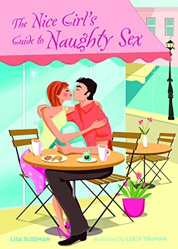 THE NICE GIRL’S GUIDE TO NAUGHTY SEX By Lisa Sussman & Lucy Truman **Excellent**