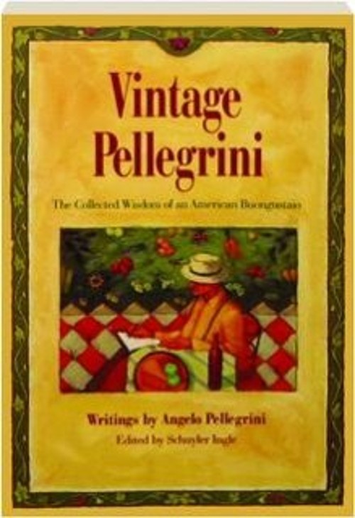Vintage Pellegrini : The Collected Wisdom of an American Buongust