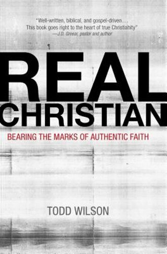 Real Christian: Bearing the Marks of Authentic Faith by Todd A Wilson: New