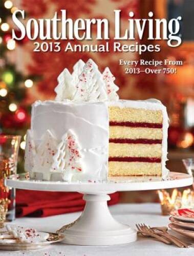 Southern Living 2013 Annual Recipes: Every Recipe From 2013 — over 750! – GOOD