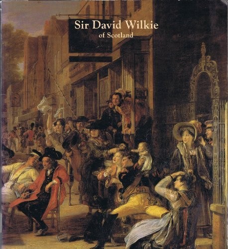SIR DAVID WILKIE OF SCOTLAND, 1785-1841 (NORTH CAROLINA By William J. Chiego