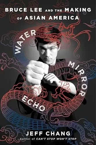 Water Mirror Echo: Bruce Lee and the Making of Asian America by Chang, Jeff – Ha