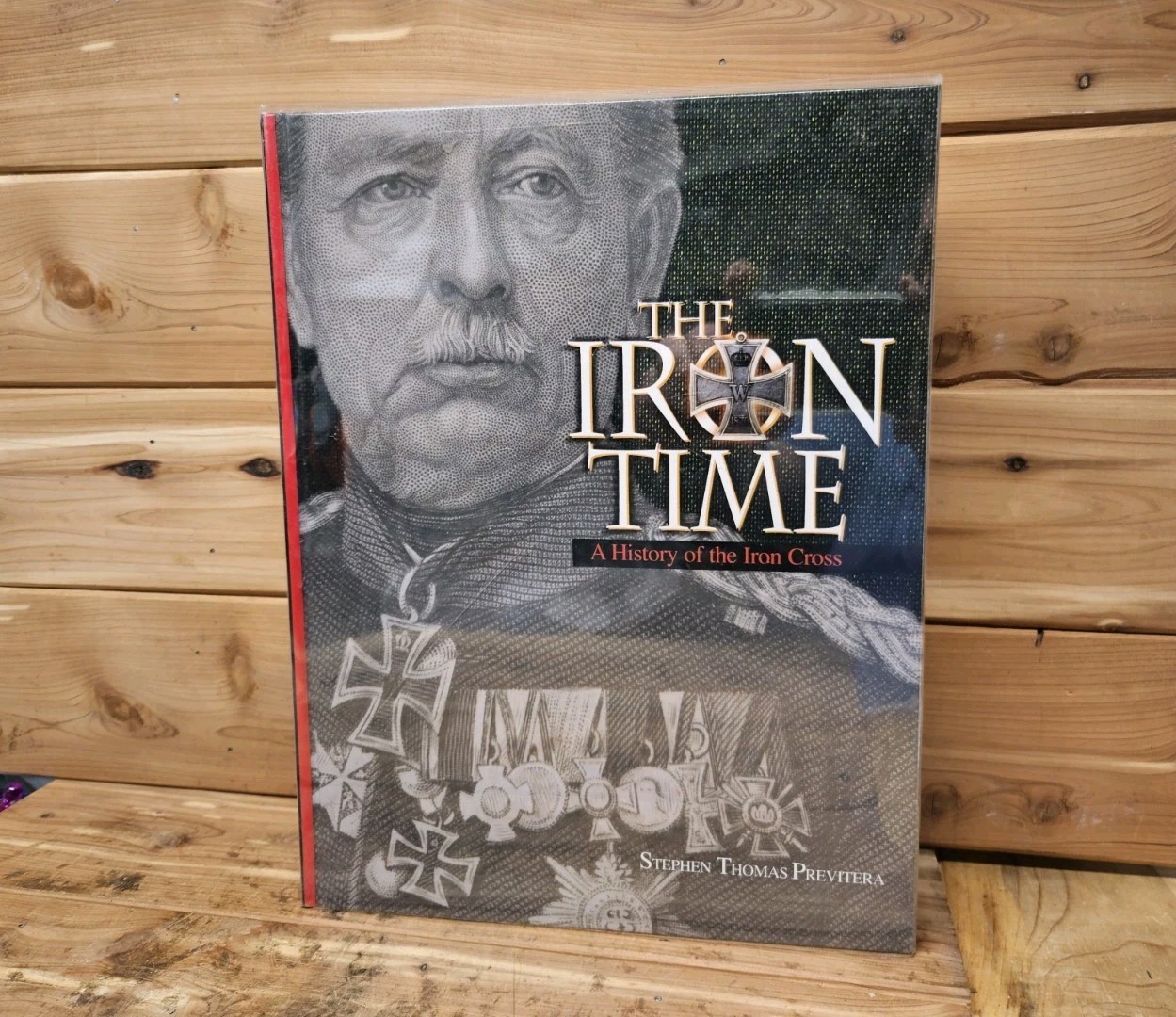The Iron Time: A History of the Iron Cross by Stephen Previtera