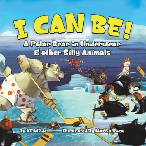 I Can Be! A Polar Bear in Underwear & Other Silly Animals