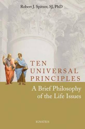 Ten Universal Principles: A Brief Philosophy of the Life Issues – VERY GOOD