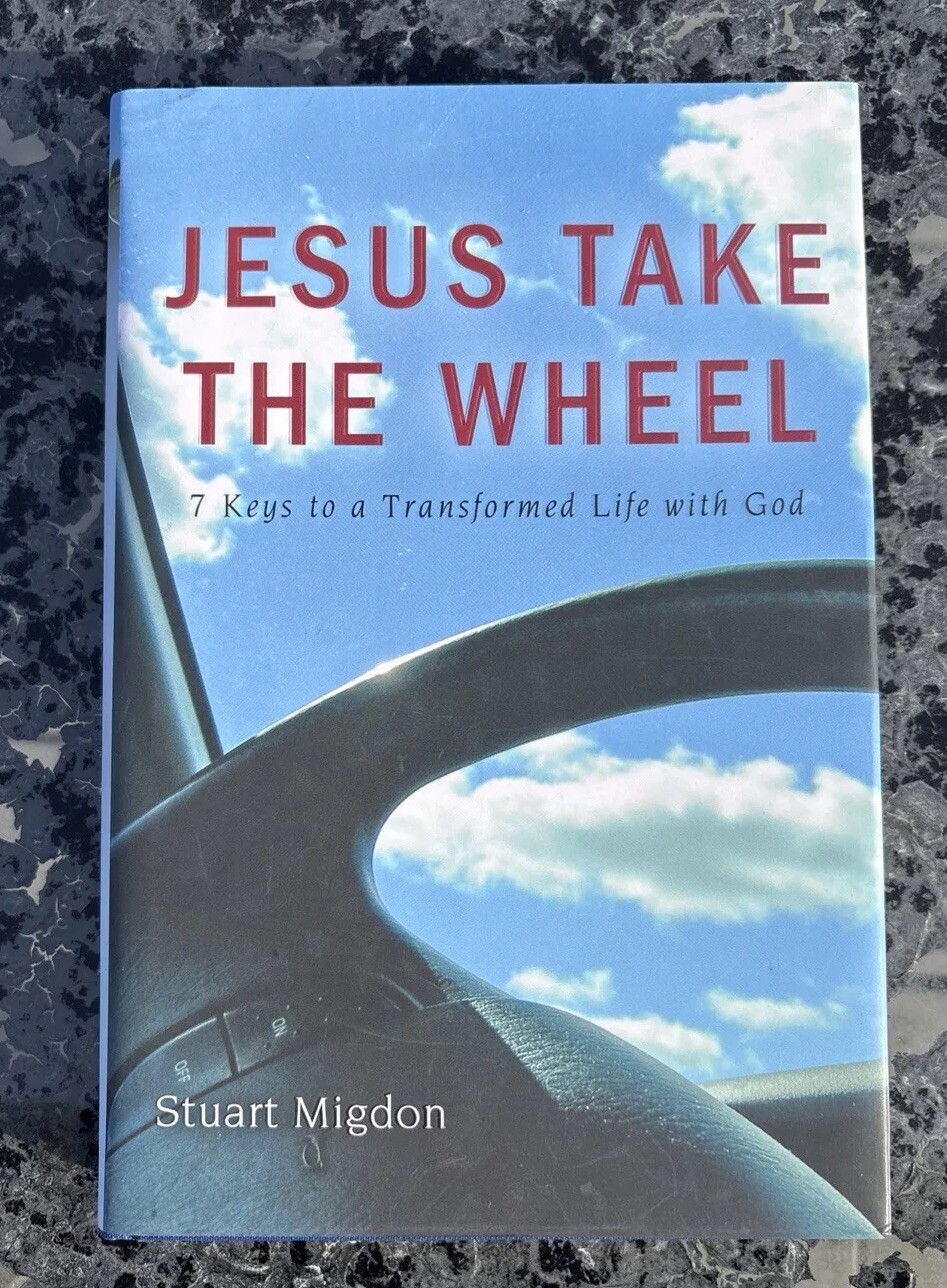 Jesus Take the Wheel: 7 Keys to a Transformed Life with God by Stuart Migdon LNW