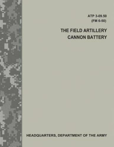 Field Artillery Cannon Battery : Atp 3-09.50 / Fm 6-50, Paperback by Departme…