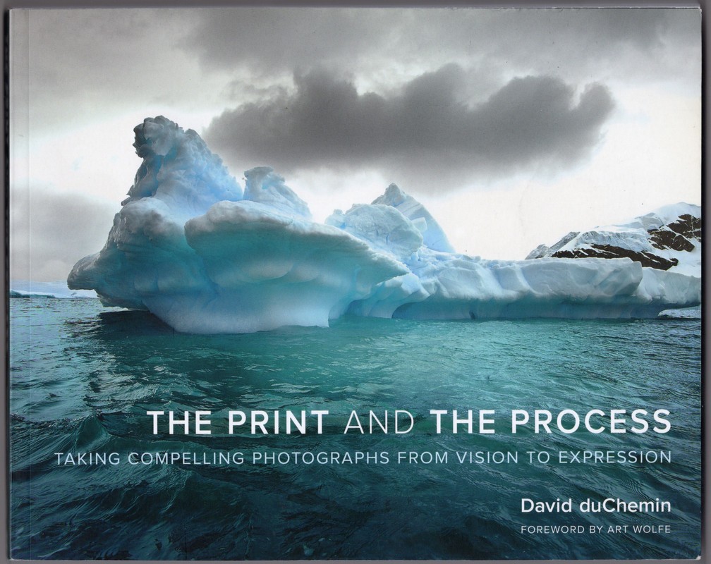The Print and The Process: Taking Compelling Photographs from Vision to Expressi