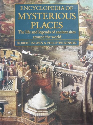 Encyclopedia of Mysterious Places: The Life and Legends of A… by Robert Ingpen