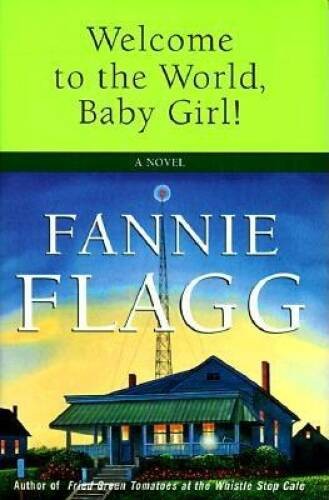 Welcome to the World, Baby Girl!: A Novel – Hardcover By Flagg, Fannie – GOOD