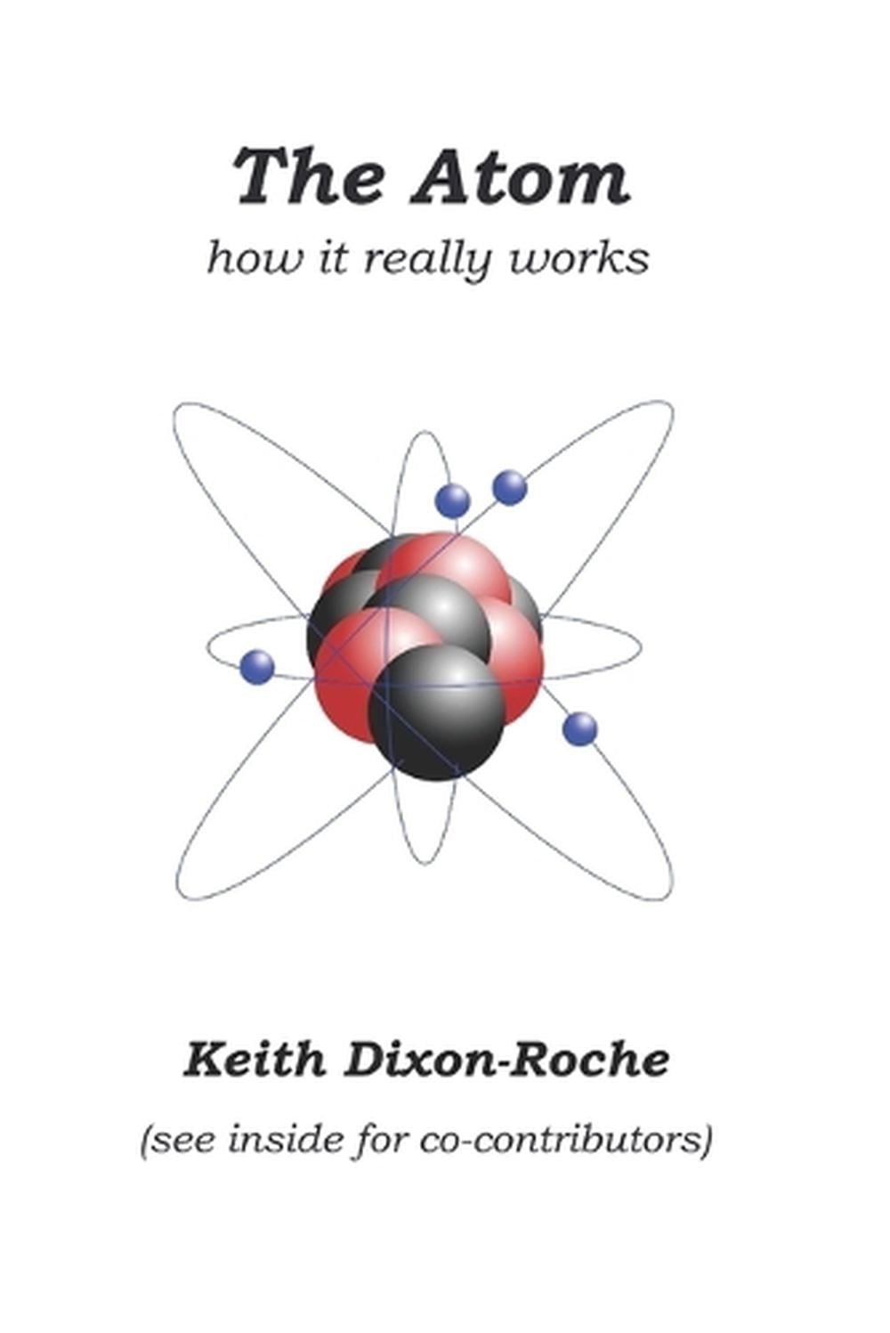 The Atom: How it really works by Keith Dixon-Roche (English) Paperback Book