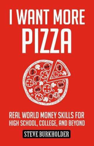 I Want More Pizza: Real World Money Skills For High School, College, And – GOOD