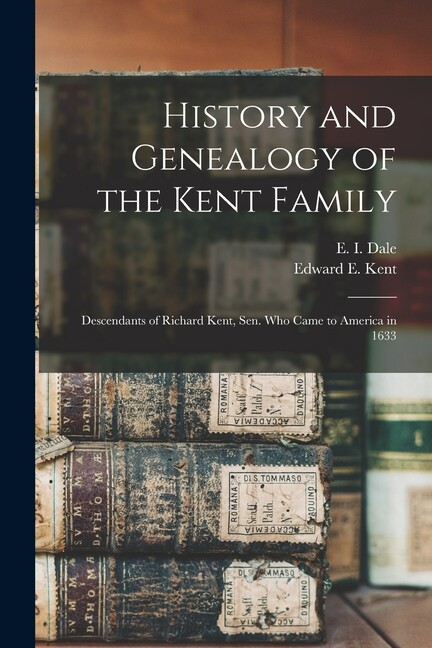 History And Genealogy Of The Kent Family: Descendants Of Richard Kent, Sen …